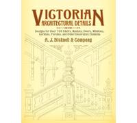Victorian Architectural Details: Designs for Over 700 Stairs, Mantels, Doors, Windows, Cornices, Porches, and Other Decorative Elements (Dover Architecture)