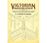 Victorian Architectural Details: Designs for Over 700 Stairs, Mantels, Doors, Windows, Cornices, Porches, and Other Decorative Elements (Dover Architecture)