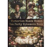 Victorian Black Women Tea Party Ephemera book: High-Quality Portrait, Illustrations and Fussy Cuts for Junk Journals, Collage, Paper Crafts, ATCs & Creative Projects