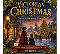 Victorian Christmas: An Adult Coloring Book: 33 Beautiful Victorian Holiday Scenes Featuring Cozy Christmas Homes, Festive Traditions, Winter Villages, Family Gatherings, and Relaxing Seasonal Designs