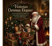 Victorian Christmas Elegance: An Adult Grayscale Coloring Book of Candlelit Trees, Ornate Parlors, Vintage Toys, Lace, and Classic Holiday Fashion (Christmas Wonderlands)