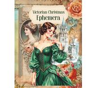 Victorian Christmas Ephemera: Cut and Collage Holiday Vintage Elements for Scrapbooking, Junk Journals, Mixed Media, Decoupage, Paper Crafts, Art Journaling, Artist Trading Cards, Card Making
