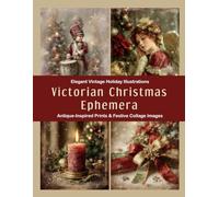 Victorian Christmas Ephemera: Elegant Vintage Holiday Illustrations, Antique-Inspired Prints & Festive Collage Images