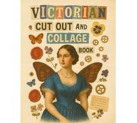 Victorian Cut Out And Collage Book: Elegant Vintage Illustrations with Romantic Ladies, Shabby Chic & Nostalgic Treasures for Junk Journals, Mixed Media, Decoupage, Scrapbooking & Paper Crafts