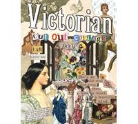 Victorian Cut Out and Collage Book: Vintage Ephemera of 19th Century Fashion, Antique Objects and Aesthetic Quotes for Junk Journals, Scrapbooking, and Mixed Media Art