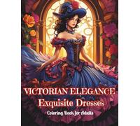 VICTORIAN ELEGANCE - Exquisite Dresses Adult Coloring Book for Relaxation, Fashion Art & Historical Aesthetic Lovers: 95 Single-Sided Intricate ... (Victorian Elegance Coloring Series)