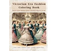 Victorian Era Fashion Coloring Book: Timeless Outfits, Romantic Details & Relaxing Designs for All Ages, relaxation, mindfulness, period drama fans, vintage style lovers