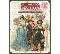 Victorian Era Fashion Ephemera Book To Cut Out And Collage: 300 Vintage-Style Images Inspired by Victorian Paper Dolls - For Collages, Scrapbooks, Junk Journals, ATC Cards & Paper Crafts
