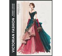 Victorian Fashion Women's Vintage Clothing Sketches Ephemera Book: Elegant Dresses, Gowns & Ensembles | 20 Folding Pages for Junk Journals + 40 ATC Cards + 40 Bookmarks | Single-Sided Sheets