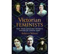 Victorian Feminists: Ten 19th Century Women Ahead of their Times
