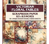 Victorian Floral Fables Scrapbook Paper: Elegant Floral Designs for Scrapbooking, Journaling, Card Making & Invitations, DIY Crafts
