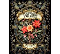 Victorian Flower Language in Art Nouveau: Floriography Grayscale Coloring Book For Adults (Art Nouveau Flower Gardens)