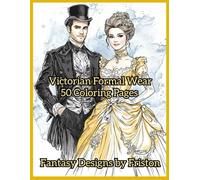 Victorian Formal Wear Coloring Book by Fantasy Designs by Friston: 50 Coloring Pages