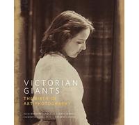 Victorian Giants: The Birth of Art Photography