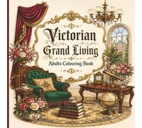Victorian Grand Living Adult Coloring Book: Elegant Victorian Interiors, Conservatories, Parlours, Gardens, Tea Rooms, Libraries & Timeless Vintage Homes for Relaxation and Stress Relief