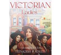 Victorian Ladies Coloring Book For Teenagers & Adults: Featuring 60 Illustrations of Beautiful Victorian Ladies (Coloring and Activity Book For Kids & Adults)