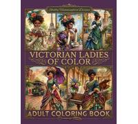 Victorian Ladies of Color: Adult Coloring Book: A Relaxing Coloring Experience Featuring Beautiful African American Victorian Ladies (The African American Heritage Collection)