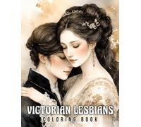 Victorian Lesbians Coloring Book: Hidden Sapphic Romance Coloring Pages Featuring Victorian Women, Gentle Love Stories, Charming Courtship Scenes for Adults to Relax and Have Fun