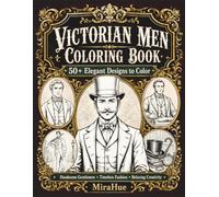 Victorian Men Coloring Book: 50+ Elegant Designs to Color Featuring Handsome Gentlemen, Timeless Fashion, and Relaxing Creativity.