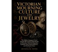 Victorian Mourning Culture and Jewelry: The Hidden Language of Grief: Decode 19th-Century Death Rituals, Jet Brooches, Hairwork Keepsakes, Symbolic Gems, Royal Influence, and Heirloom Clues