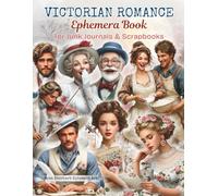 Victorian Romance Ephemera Book for Art Journaling, ATCs & Cardmaking: A Collection Of Cutouts Featuring Love Letters, Roses, Couples & Vintage ... Mixed Media, Paper Crafts and More