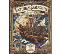 Victorian Spaceships: A Steampunk Galactic Odyssey: An Intricate Coloring Book of Ornate Starships, Clockwork Droids, and Celestial Wonders for Adults and Teens