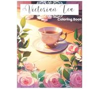 Victorian Tea Coloring Book for Adults: A Relaxing Floral & Vintage Tea Party Escape | Elegant Coloring Pages with Teacups, Flowers & Victorians: ... Seeking Calm & Creativity Through Coloring