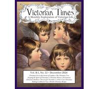 Victorian Times, Vol. B-1 No. 12 - December 2024: A Monthly Exploration of Victorian Life