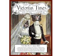 Victorian Times, Vol. B-2 No. 6 - June 2025:: A Monthly Exploration of Victorian Life