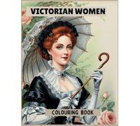 Victorian Women Coloring Book: 60 Exquisite Illustrations of Victorian Women Showcasing Elegant Gowns, Chic Day Dresses, and Stylish Casual Attire, ... of Graceful Socializing and Timeless Charm