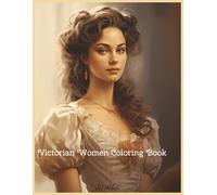 Victorian Women Coloring Book: Step into the Grace of the Past with 50 Exquisite Illustrations for Adults to Relax and Color