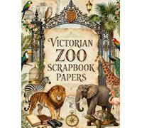 Victorian Zoo Scrapbook Papers: Exotic Animals, Ornate Iron Gates, Tropical Birds, Botanical Illustrations & Victorian Ephemera