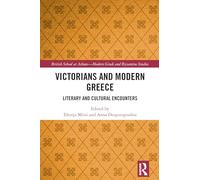 Victorians and Modern Greece: Literary and Cultural Encounters (British School at Athens - Modern Greek and Byzantine Studies)