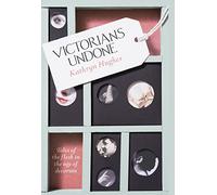 Victorians Undone: Tales of the Flesh in the Age of Decorum