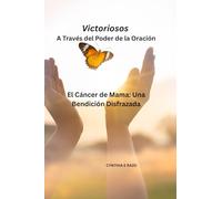Victoriosos A Través del Poder de la Oración: El Cáncer de Mama: Una Bendición Disfrazada