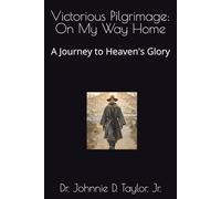 Victorious Pilgrimage: On My Way Home: A Journey to Heaven's Glory