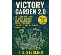 Victory 2.0: 15 Essential Crops To Grow Now For Self-Sufficiency, Long-Term Food Security, And Maximum Nutrition