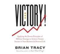 Victory!: Applying the Proven Principles of Military Strategy to Achieve Greater Success in Your Business and Personal Life