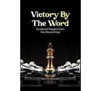 VICTORY BY THE WORD: SCRIPTURAL PRAYERS FROM THE WORD OF GOD