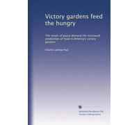 Victory gardens feed the hungry: The needs of peace demand the increased production of food in America's victory gardens