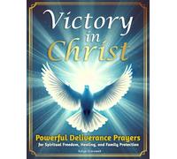 Victory in Christ: Powerful Deliverance Prayers for Spiritual Freedom and Family Protection