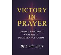Victory in Prayer: 30-Day Spiritual Warfare & Deliverance Guide: 30 Days of Power, Deliverance, and Unshakable Faith