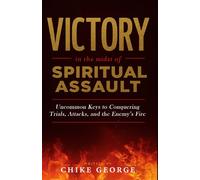 Victory in the Midst of Spiritual Assault: Uncommon Keys to Conquering Trials, Attacks, and the Enemy’s Fire