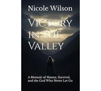 Victory in the Valley: A Memoir of Shame, Survival, and the God Who Never Let Go
