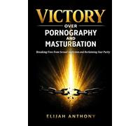 VICTORY OVER PORNOGRAPHY AND MASTURBATION: Breaking Free from Sexual Addiction and Reclaiming Your Purity