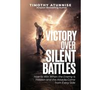 Victory Over Silent Battles: How to Win When the Enemy Is Hidden and the Attacks Come From Every Side