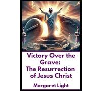 Victory Over the Grave: The Resurrection of Jesus Christ.: How Jesus Defeated Death and Brought Eternal Hope to a Broken World.