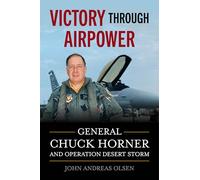 Victory Through Airpower: General Chuck Horner and Operation Desert Storm (History of Military Aviation)