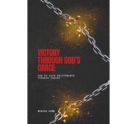 Victory Through God’s Grace: How To Gain Deliverance Through Christ