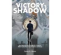 Victory's Shadow: One Man's Journey Through Life's Tragedies While On His Way To Creating Time and Money